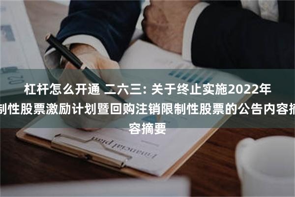 杠杆怎么开通 二六三: 关于终止实施2022年限制性股票激励计划暨回购注销限制性股票的公告内容摘要