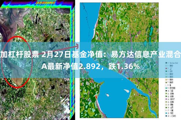 加杠杆股票 2月27日基金净值：易方达信息产业混合A最新净值2.892，跌1.36%